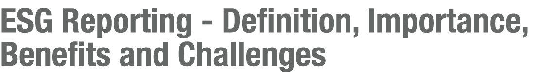 ESG Reporting Definition, Importance, Benefits and Challenges