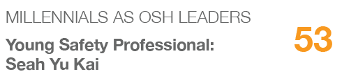 Millennials as OSH leaders,53,Young Safety Professional: Seah Yu Kai