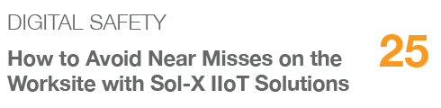 DIGITAL SAFETY,25,How to Avoid Near Misses on the Worksite with Sol X IIoT Solutions