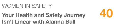 WOMEN IN SAFETY,40,Your Health and Safety Journey Isn’t Linear with Alanna Ball