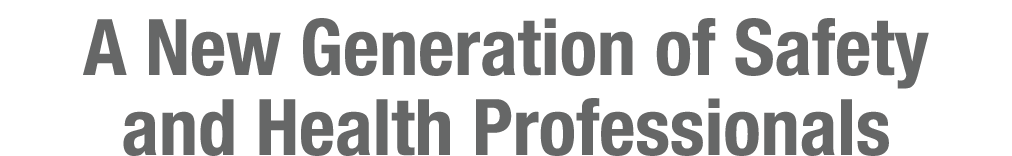 A New Generation of Safety and Health Professionals