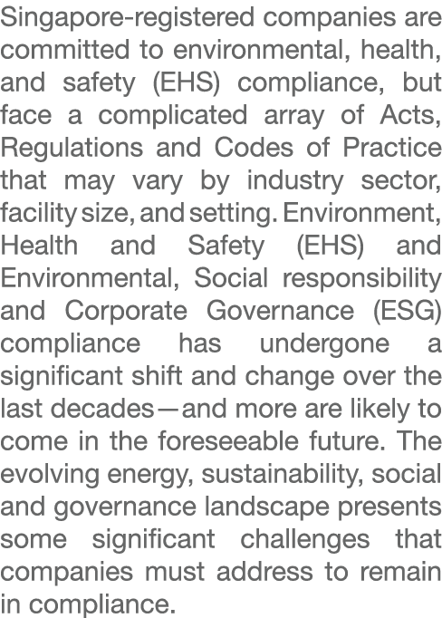 Singapore registered companies are committed to environmental, health, and safety (EHS) compliance, but face a compli...