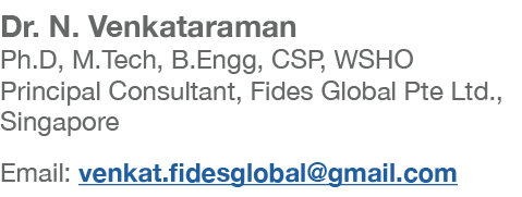 Dr. N. Venkataraman Ph.D, M.Tech, B.Engg, CSP, WSHO Principal Consultant, Fides Global Pte Ltd., Singapore Email: ven...