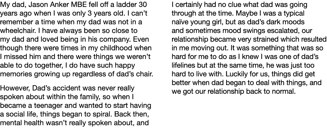 My dad, Jason Anker MBE fell off a ladder 30 years ago when I was only 3 years old. I can’t remember a time when my d...
