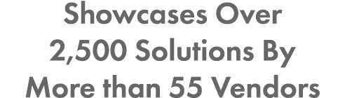 Showcases Over 2,500 Solutions By More than 55 Vendors