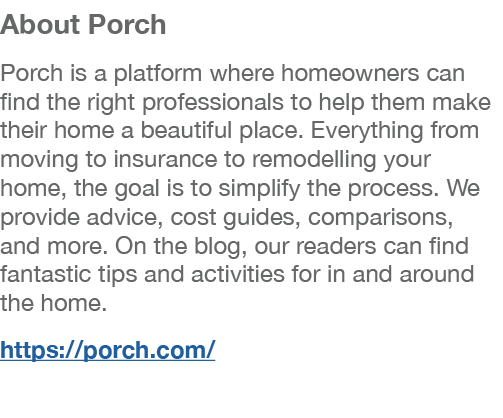 About Porch Porch is a platform where homeowners can find the right professionals to help them make their home a beau...