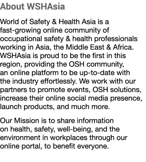 About WSHAsia World of Safety & Health Asia is a fast growing online community of occupational safety & health profes...