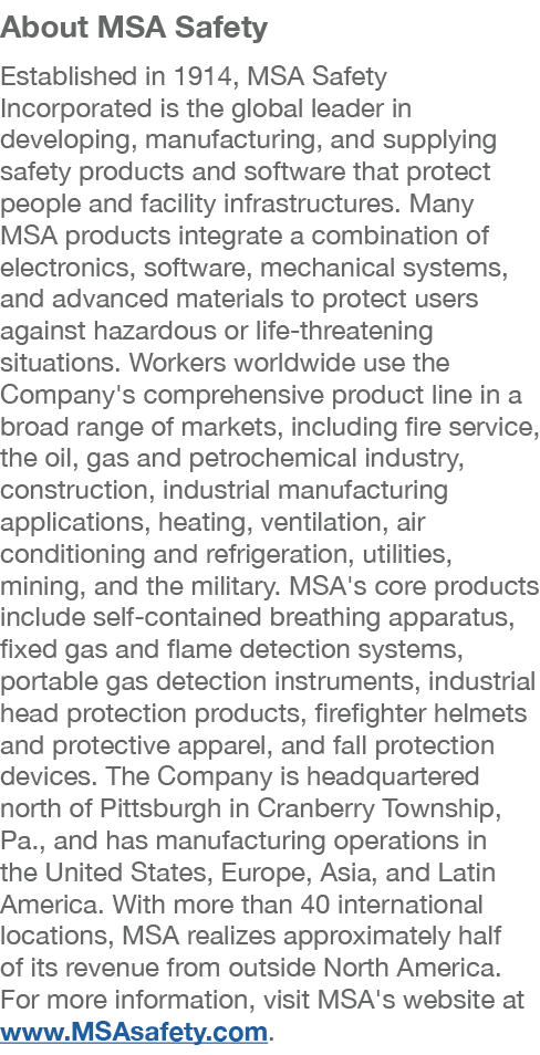 About MSA Safety Established in 1914, MSA Safety Incorporated is the global leader in developing, manufacturing, and ...