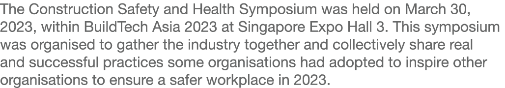 The Construction Safety and Health Symposium was held on March 30, 2023, within BuildTech Asia 2023 at Singapore Expo...
