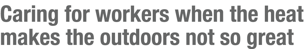 Caring for workers when the heat makes the outdoors not so great