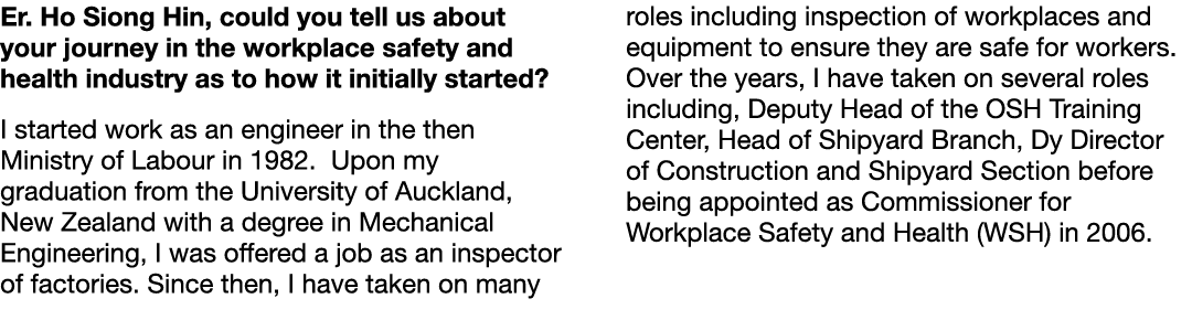 Er. Ho Siong Hin, could you tell us about your journey in the workplace safety and health industry as to how it initi...