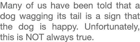 Many of us have been told that a dog wagging its tail is a sign that the dog is happy. Unfortunately, this is NOT alw...