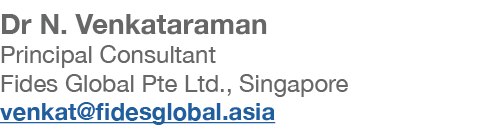 Dr N. Venkataraman Principal Consultant Fides Global Pte Ltd., Singapore venkat@fidesglobal.asia