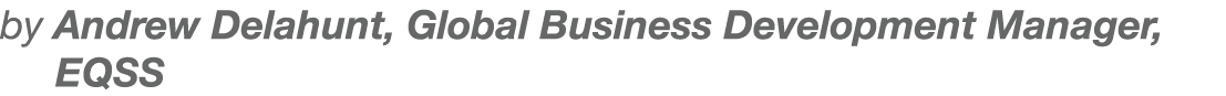 by Andrew Delahunt, Global Business Development Manager, EQSS