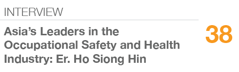 INTERVIEW,38,Asia’s Leaders in the Occupational Safety and Health Industry: Er. Ho Siong Hin