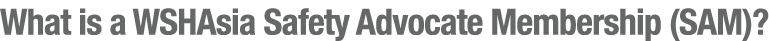What is a WSHAsia Safety Advocate Membership (SAM)?