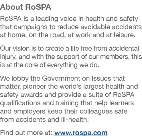 About RoSPA RoSPA is a leading voice in health and safety that campaigns to reduce avoidable accidents at home, on th...