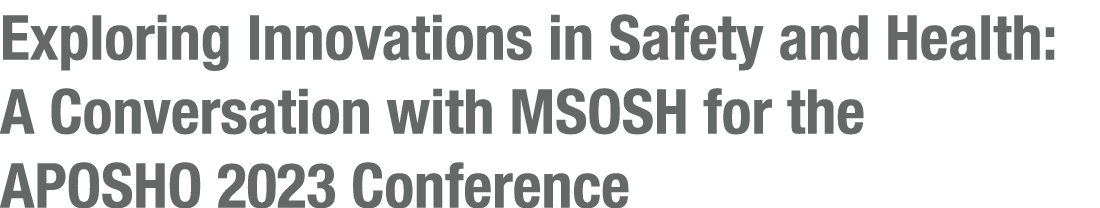 Exploring Innovations in Safety and Health: A Conversation with MSOSH for the APOSHO 2023 Conference
