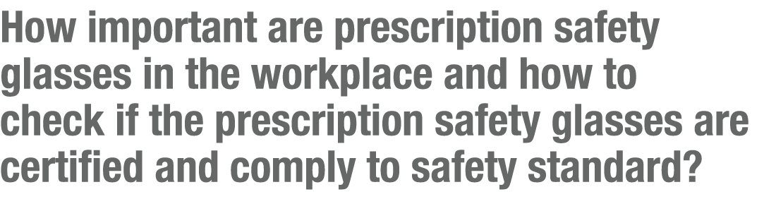 How important are prescription safety glasses in the workplace and how to check if the prescription safety glasses ar...