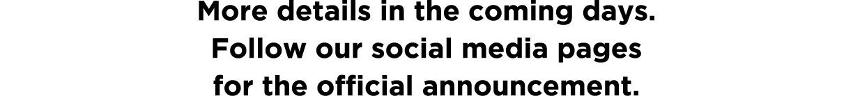 More details in the coming days. Follow our social media pages for the official announcement.