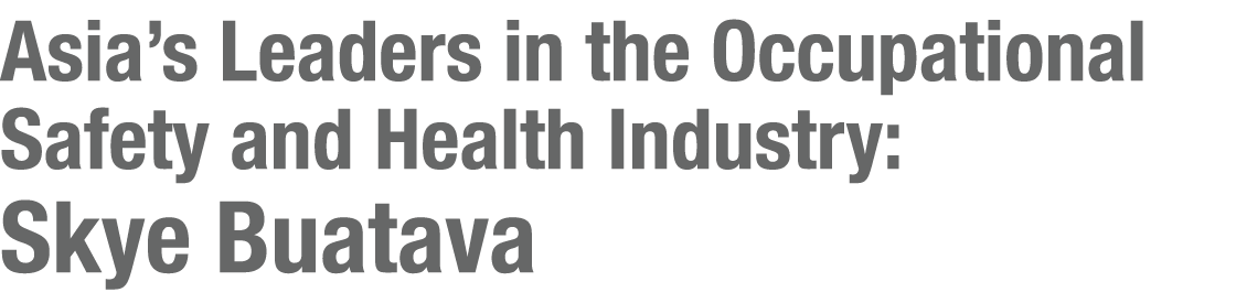 Asia’s Leaders in the Occupational Safety and Health Industry: Skye Buatava