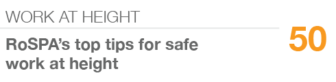 WORK AT HEIGHT,50,RoSPA’s top tips for safe work at height