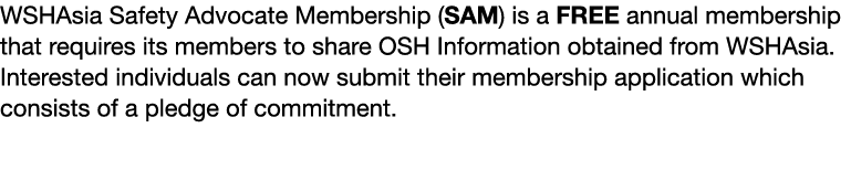 WSHAsia Safety Advocate Membership (SAM) is a FREE annual membership that requires its members to share OSH Informati...