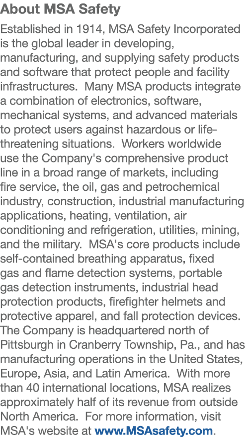 About MSA Safety Established in 1914, MSA Safety Incorporated is the global leader in developing, manufacturing, and ...