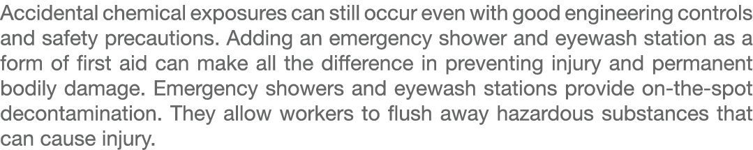 Accidental chemical exposures can still occur even with good engineering controls and safety precautions. Adding an e...