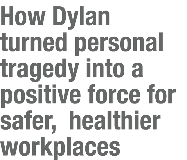 How Dylan turned personal tragedy into a positive force for safer, healthier workplaces
