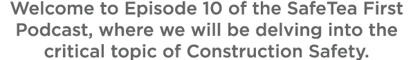 Welcome to Episode 10 of the SafeTea First Podcast, where we will be delving into the critical topic of Construction ...