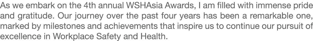 As we embark on the 4th annual WSHAsia Awards, I am filled with immense pride and gratitude. Our journey over the pas...