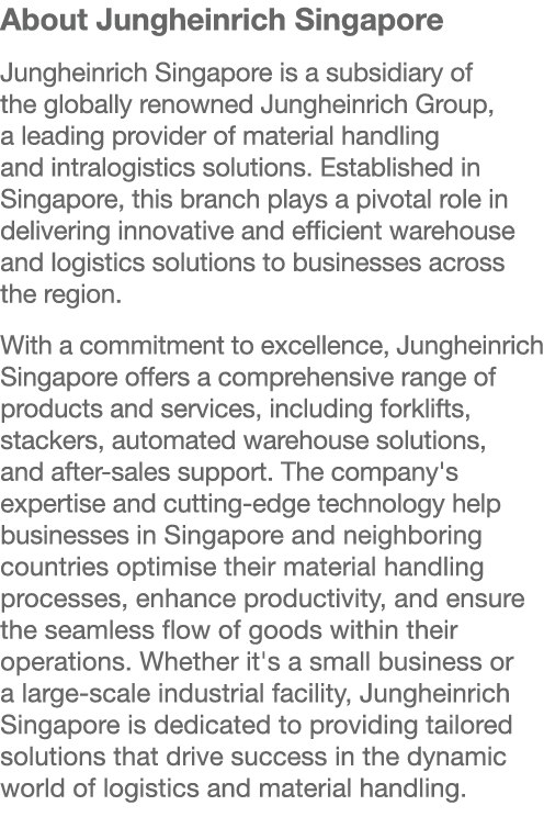 About Jungheinrich Singapore Jungheinrich Singapore is a subsidiary of the globally renowned Jungheinrich Group, a le...