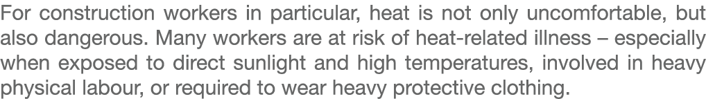 For construction workers in particular, heat is not only uncomfortable, but also dangerous. Many workers are at risk ...