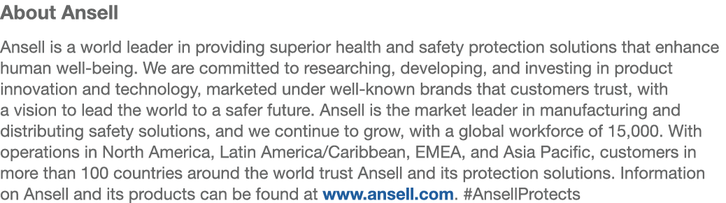 About Ansell Ansell is a world leader in providing superior health and safety protection solutions that enhance human...