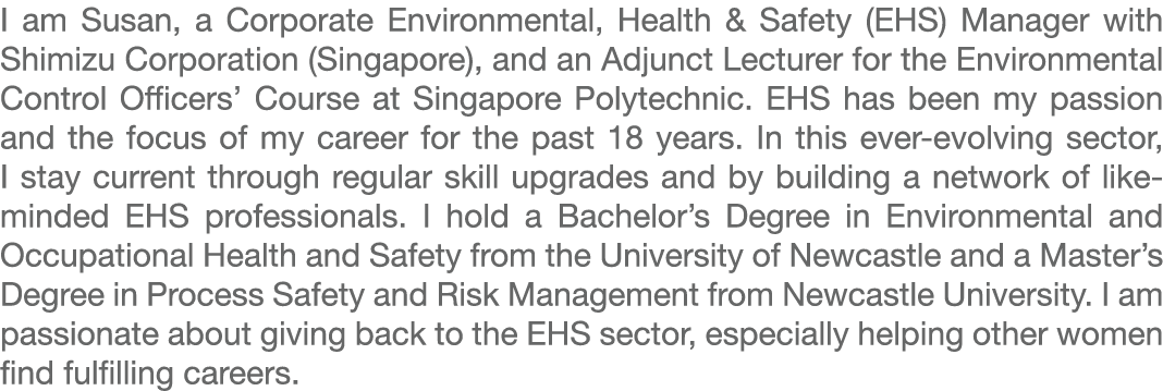 I am Susan, a Corporate Environmental, Health & Safety (EHS) Manager with Shimizu Corporation (Singapore), and an Adj...