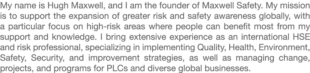 My name is Hugh Maxwell, and I am the founder of Maxwell Safety. My mission is to support the expansion of greater ri...