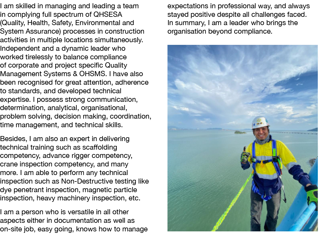 I am skilled in managing and leading a team in complying full spectrum of QHSESA (Quality, Health, Safety, Environmen...