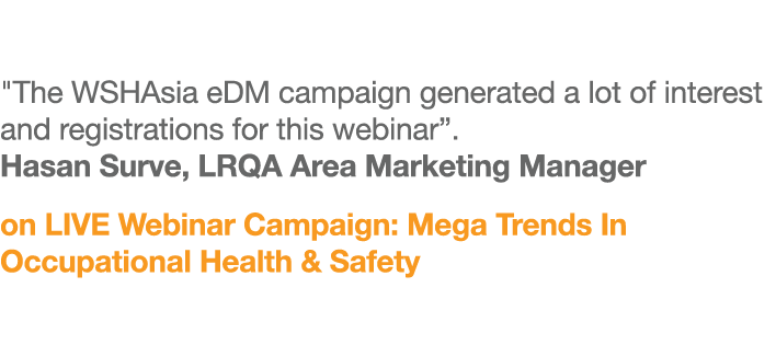 \“The WSHAsia eDM campaign generated a lot of interest and registrations for this webinar”. Hasan Surve, LRQA Area Ma...