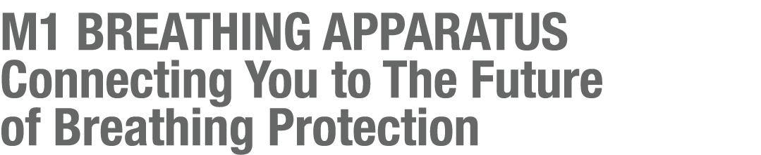 M1 BREATHING APPARATUS Connecting You to The Future of Breathing Protection