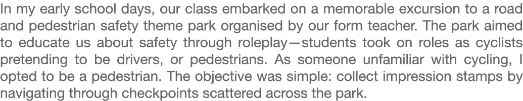 In my early school days, our class embarked on a memorable excursion to a road and pedestrian safety theme park organ...