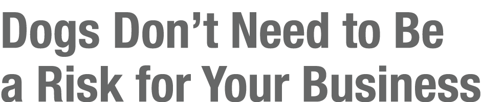 Dogs Don’t Need to Be a Risk for Your Business