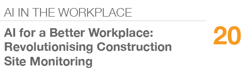 AI IN THE WORKPLACE,20,AI for a Better Workplace: Revolutionising Construction Site Monitoring