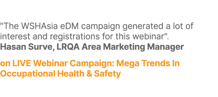 \“The WSHAsia eDM campaign generated a lot of interest and registrations for this webinar\". Hasan Surve, LRQA Area M...