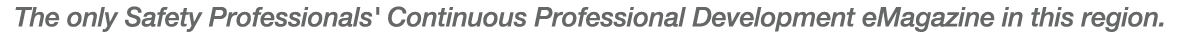 The only Safety Professionals' Continuous Professional Development eMagazine in this region.