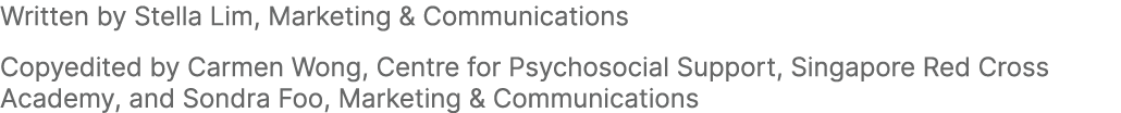 Written by Stella Lim, Marketing & Communications Copyedited by Carmen Wong, Centre for Psychosocial Support, Singapo...