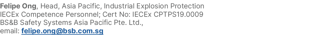 Felipe Ong, Head, Asia Pacific, Industrial Explosion Protection IECEx Competence Personnel; Cert No: IECEx CPTPS19.00...