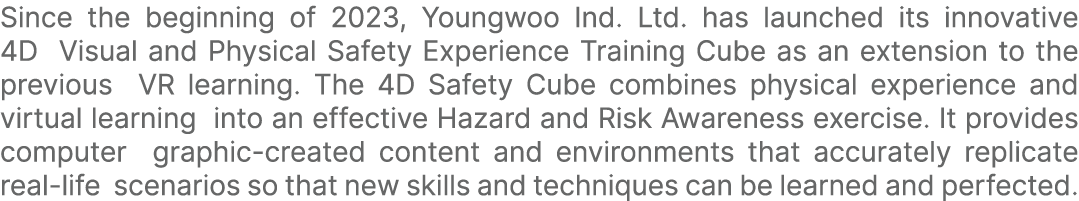 Since the beginning of 2023, Youngwoo Ind. Ltd. has launched its innovative 4D Visual and Physical Safety Experience ...