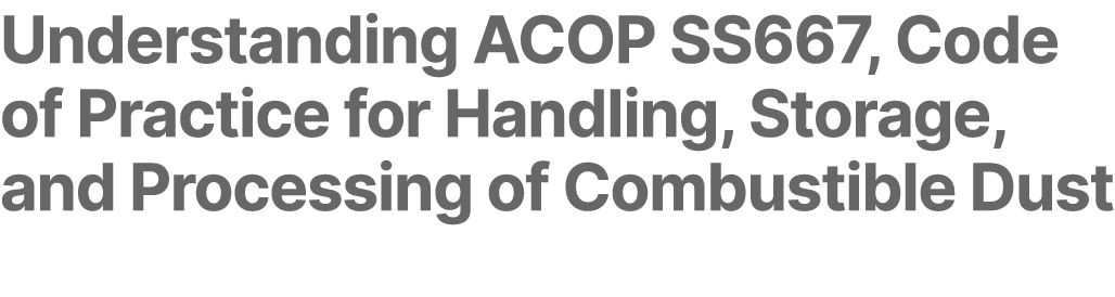 Understanding ACOP SS667, Code of Practice for Handling, Storage, and Processing of Combustible Dust