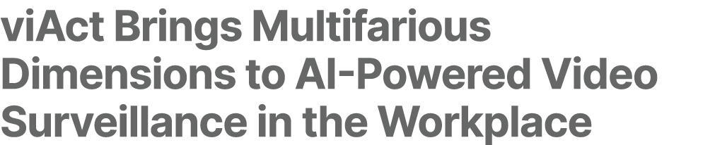 viAct Brings Multifarious Dimensions to AI Powered Video Surveillance in the Workplace